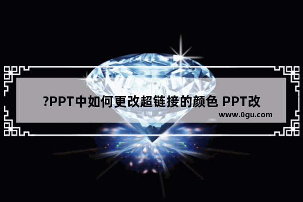 ?PPT中如何更改超链接的颜色 PPT改变超链接访问前后颜色的方法教程