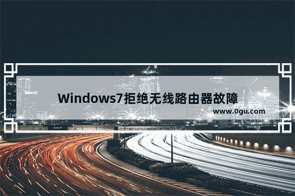 Windows7拒绝无线路由器故障