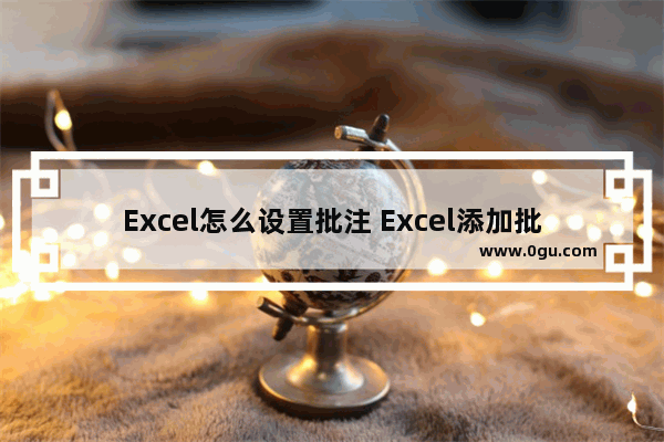 Excel怎么设置批注 Excel添加批注的方法