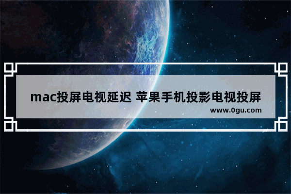 mac投屏电视延迟 苹果手机投影电视投屏教程