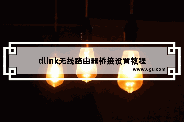 dlink无线路由器桥接设置教程