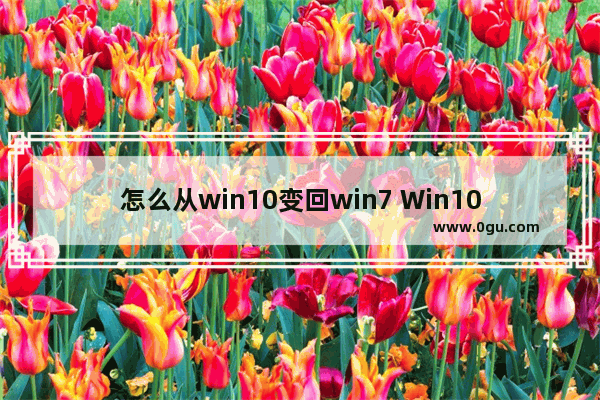 怎么从win10变回win7 Win10怎么变回win7