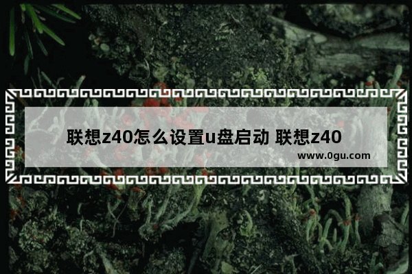 联想z40怎么设置u盘启动 联想z40 70笔记本u盘启动快捷键