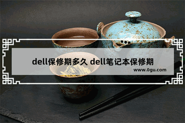 dell保修期多久 dell笔记本保修期查询方法