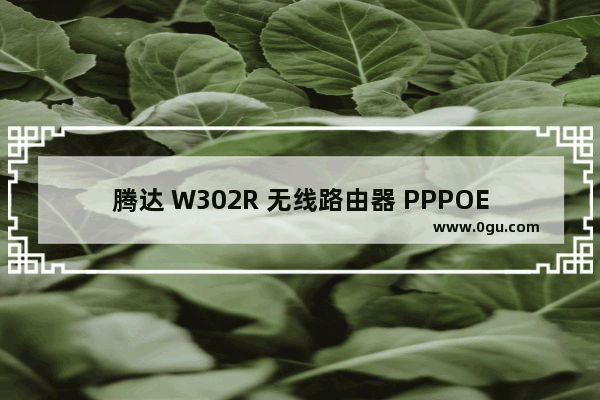 腾达 W302R 无线路由器 PPPOE上网设置