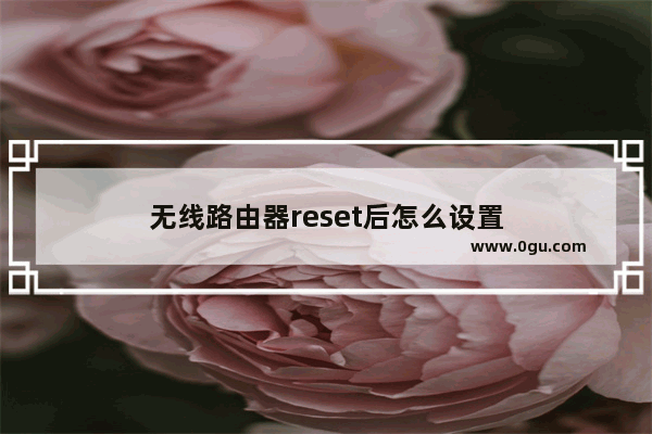 无线路由器reset后怎么设置