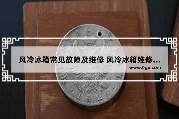 风冷冰箱常见故障及维修 风冷冰箱维修方法