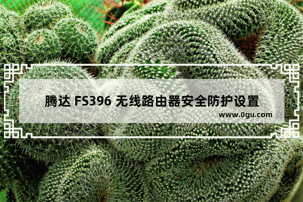 腾达 FS396 无线路由器安全防护设置