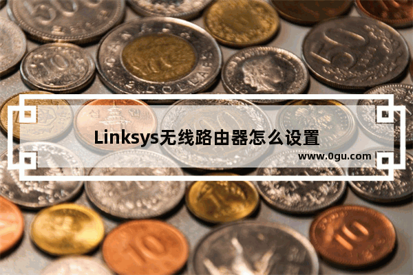 Linksys无线路由器怎么设置