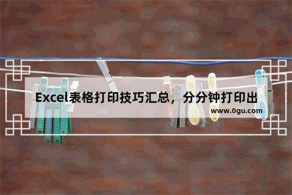 Excel表格打印技巧汇总，分分钟打印出完美表格!(附动图教程)