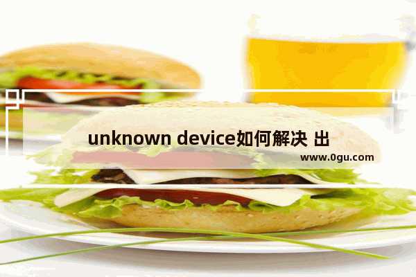 unknown device如何解决 出现”unknown Device”处理方法