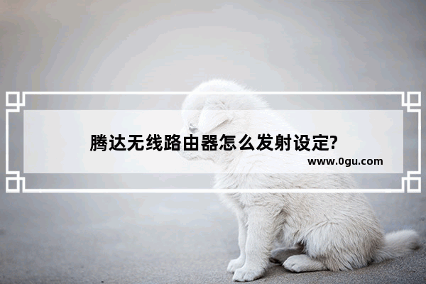 腾达无线路由器怎么发射设定?