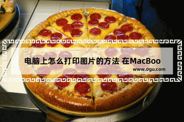 电脑上怎么打印图片的方法 在MacBook上打印图片技巧