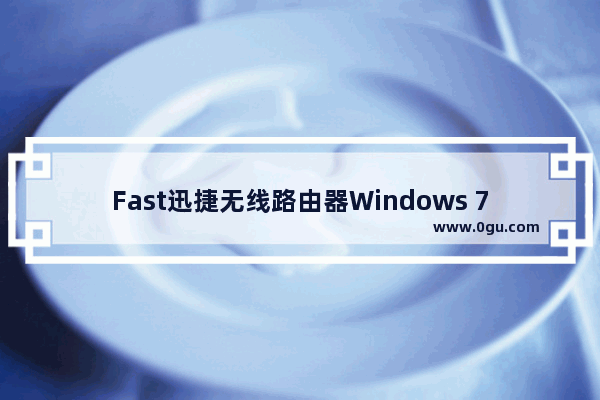 Fast迅捷无线路由器Windows 7系统设置上网