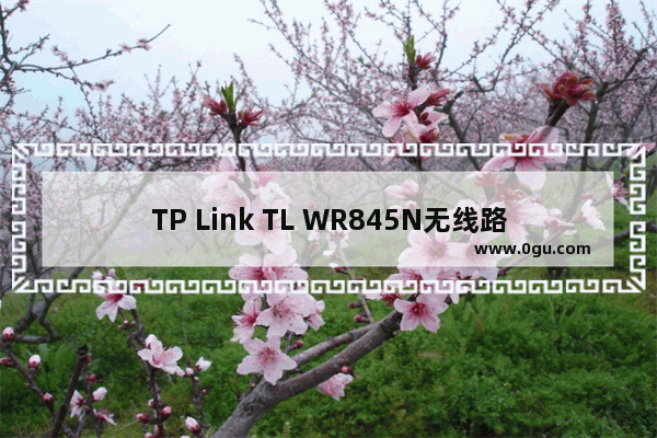 TP Link TL WR845N无线路由器连接光猫如何设置上网？