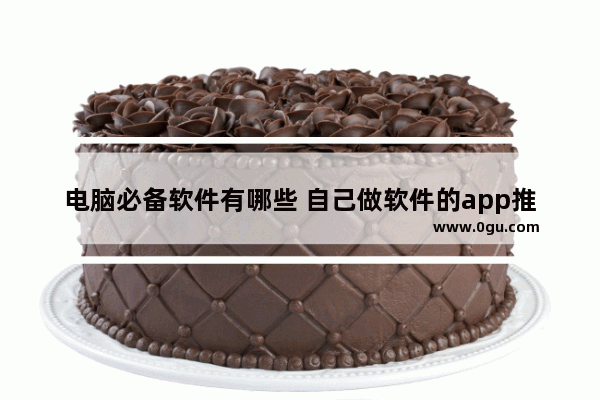 电脑必备软件有哪些 自己做软件的app推荐