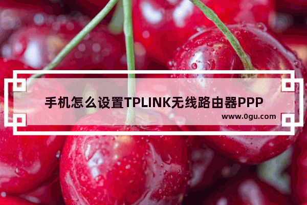 手机怎么设置TPLINK无线路由器PPPoE拨号上网