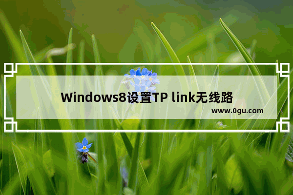 Windows8设置TP link无线路由器教程