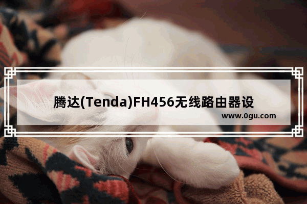 腾达(Tenda)FH456无线路由器设置上网方法