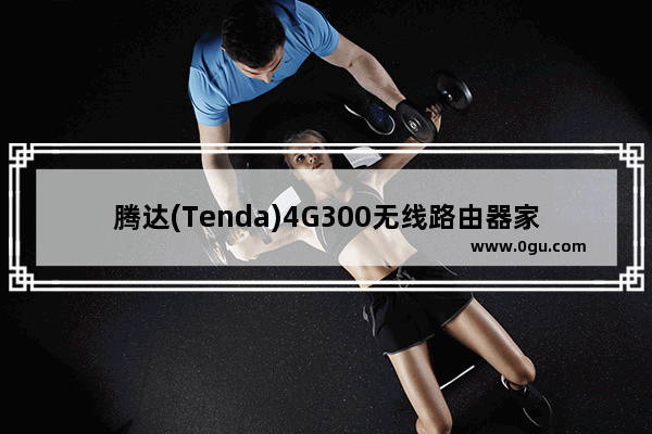 腾达(Tenda)4G300无线路由器家用模式ADSL拨号上网设置教程