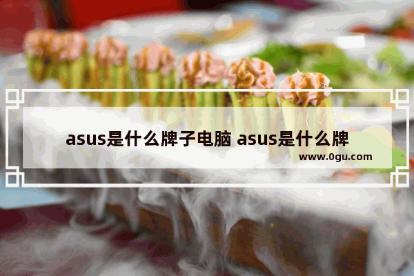 asus是什么牌子电脑 asus是什么牌子电脑怎么开机