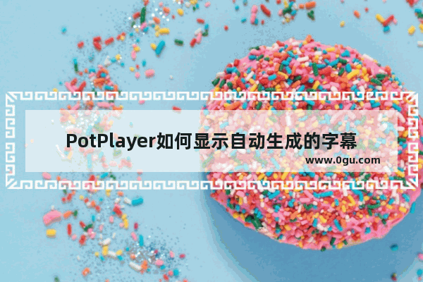 PotPlayer如何显示自动生成的字幕 PotPlayer显示自动生成的字幕的方法