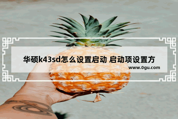 华硕k43sd怎么设置启动 启动项设置方法教程