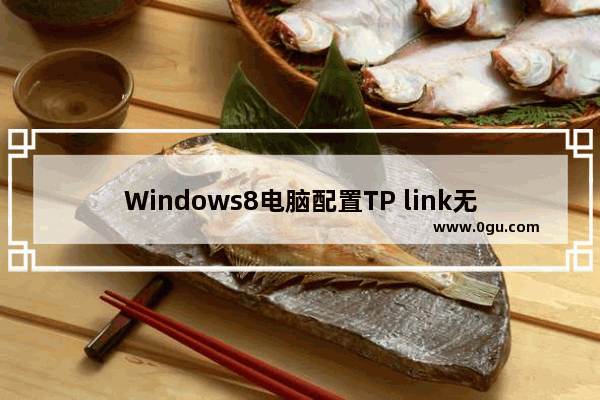 Windows8电脑配置TP link无线路由器教程