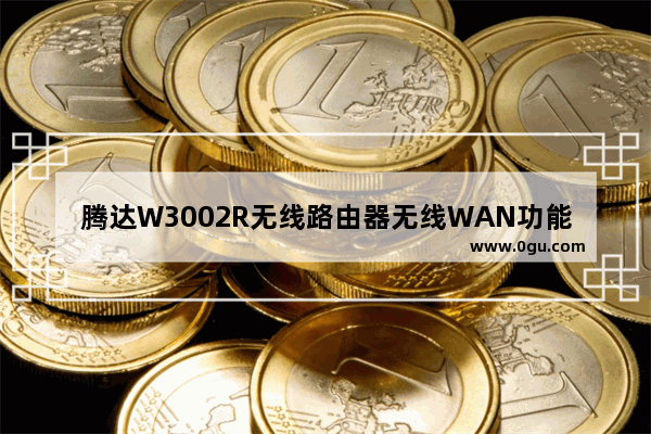 腾达W3002R无线路由器无线WAN功能(WISP)设置