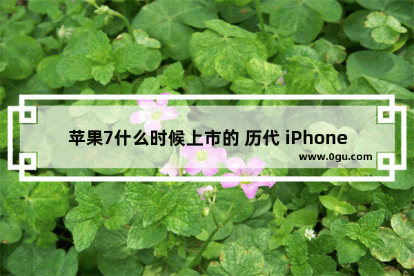 苹果7什么时候上市的 历代 iPhone 发售价统计