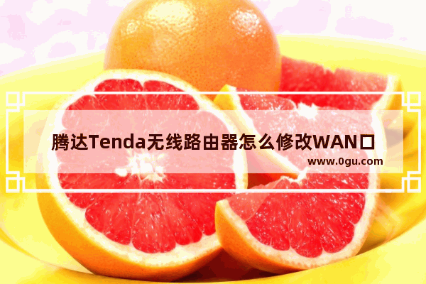 腾达Tenda无线路由器怎么修改WAN口速率？