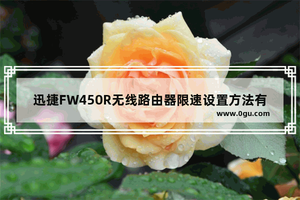 迅捷FW450R无线路由器限速设置方法有哪些【详细介绍】