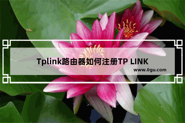 Tplink路由器如何注册TP LINK ID