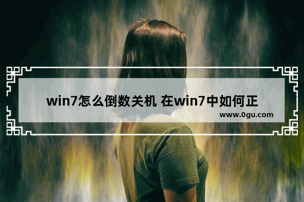 win7怎么倒数关机 在win7中如何正常关机