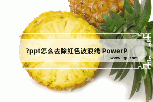 ?ppt怎么去除红色波浪线 PowerPoint演示文稿去除红色波浪线的方法教程