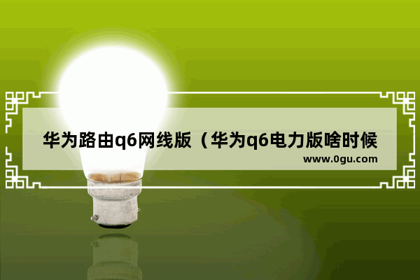 华为路由q6网线版（华为q6电力版啥时候开卖）