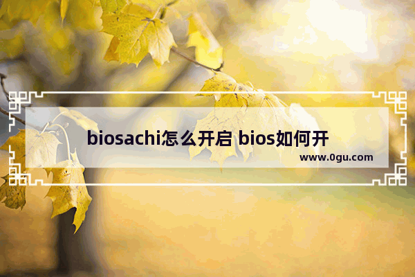 biosachi怎么开启 bios如何开启ahci模式