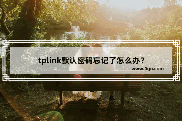 tplink默认密码忘记了怎么办？