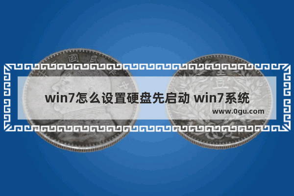 win7怎么设置硬盘先启动 win7系统设置硬盘启动