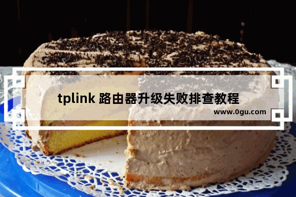 tplink 路由器升级失败排查教程