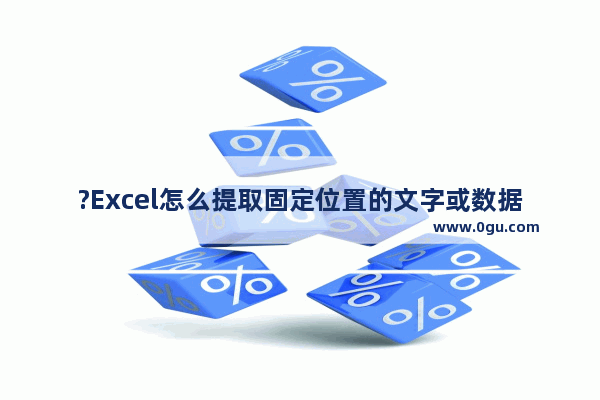 ?Excel怎么提取固定位置的文字或数据 Excel表格提出固定位置内容的方法教程