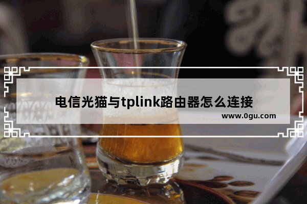 电信光猫与tplink路由器怎么连接