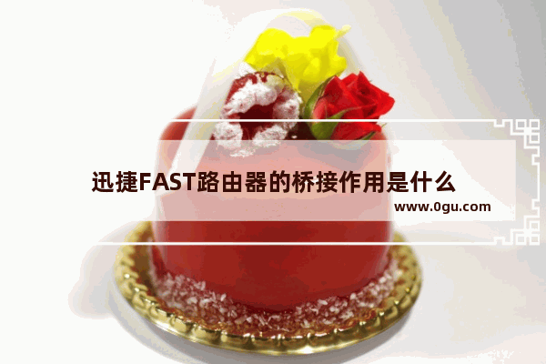 迅捷FAST路由器的桥接作用是什么