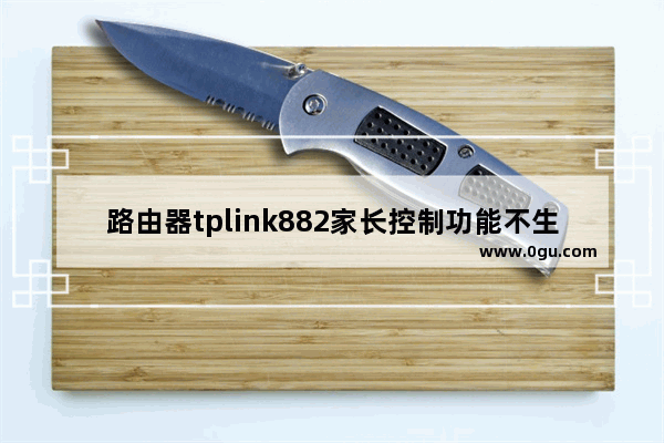 路由器tplink882家长控制功能不生效怎么办