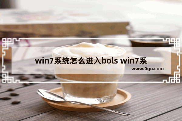 win7系统怎么进入bols win7系统怎么进入u盘启动