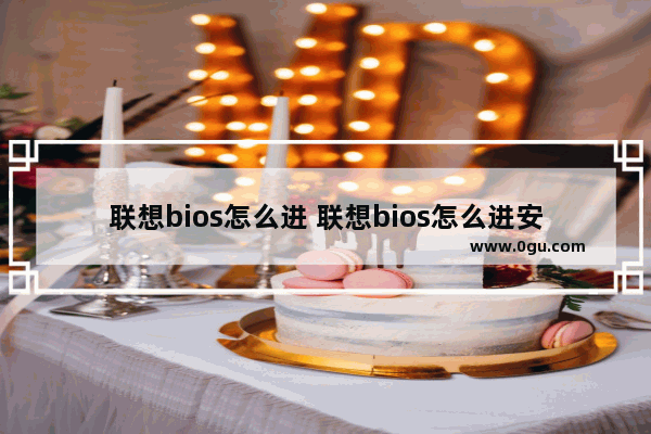 联想bios怎么进 联想bios怎么进安全模式