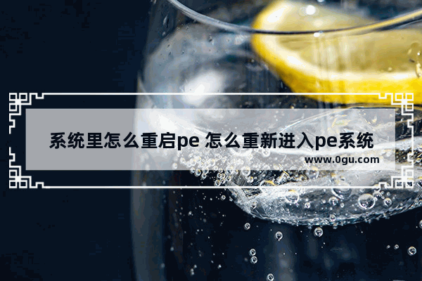 系统里怎么重启pe 怎么重新进入pe系统