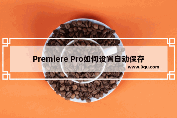 Premiere Pro如何设置自动保存路径