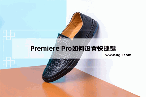 Premiere Pro如何设置快捷键