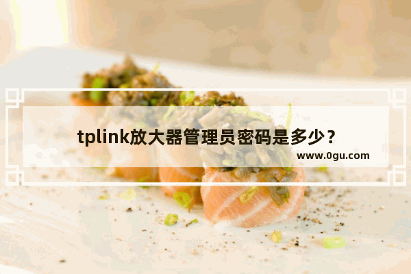 tplink放大器管理员密码是多少？